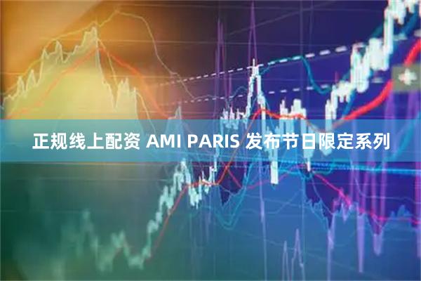 正规线上配资 AMI PARIS 发布节日限定系列